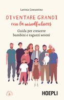 Diventare grandi con la mindfulness. Guida per crescere bambini e ragazzi sereni di Lavinia Costantino edito da Hoepli