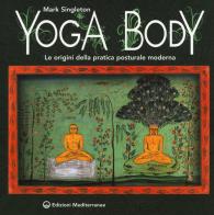 Yoga body. Le origini della pratica posturale moderna di Mark Singleton edito da Edizioni Mediterranee