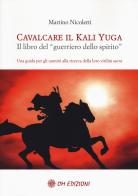 Cavalcare il Kali Yuga. Il libro del «guerriero dello spirito» di Martino Nicoletti edito da OM