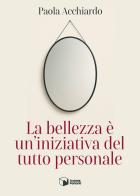 La bellezza è un'iniziativa del tutto personale di Paola Acchiardo edito da Scatole Parlanti