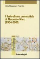 Il federalismo personalista di Alexandre Marc (1904-2000) di Gilda Manganaro Favaretto edito da Franco Angeli