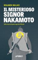 Il misterioso signor Nakamoto. Sulle tracce del genio segreto di Bitcoin di Benjamin Wallace edito da Apogeo