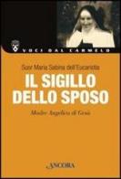 Il sigillo dello sposo. Madre Angelica di Gesù di Maria Sabina dell'Eucaristia edito da Ancora