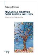 Pensare la didattica come pratica inclusiva. Riflessioni, ricerche, prospettive di Roberto Dainese edito da CLEUP