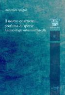 Il nostro quartiere profuma di spezie. Antropologia urbana all'Arcella di Francesco Spagna edito da CLEUP