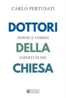 Dottori della Chiesa. Donne e uomini esperti di Dio di Carlo Pertusati edito da Effatà Editrice