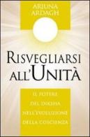 Risvegliarsi all'unità. Il potere del Diksha nell'evoluzione della coscienza di Arjuna Ardagh edito da Macro Edizioni