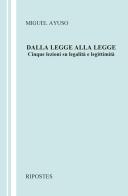 Dalla legge alla legge. Cinque lezioni su legalità e legittimità di Miguel Ayuso edito da Ripostes