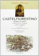 Castelfiorentino. Terra d'arte. Ediz. italiana e inglese di Francesca Allegri, Massimo Tosi edito da Federighi
