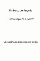 Homo sapiens è solo? La scoperta degli esopianeti e la vita di Umberto De Angelis edito da ilmiolibro self publishing