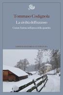 La civiltà dell'eccesso. Curare l'anima nell'epoca della quantità di Tommaso Codignola edito da Edizioni di Storia e Letteratura