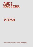 Viola. Catalogo della mostra (Milano, 9-21 dicembre 2015) di Andi Kacziba edito da Servizio Case Museo