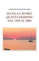 Scuola e lavoro: quanta passione dal 1950 al 2000 di Antonino Paolo Blando edito da Youcanprint