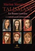 Talismani. La donna esoterica e i simboli arcaici di femminilità di Marina Mangiapelo edito da Lisianthus