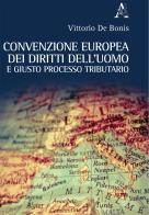 Convenzione europea dei diritti dell'uomo e giusto processo tributario di Vittorio De Bonis edito da Aracne