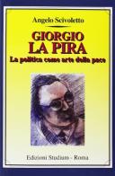 Giorgio La Pira. La politica come arte della pace di Angelo Scivoletto edito da Studium