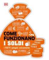 DK Come funzionano i soldi. I fatti spiegati visivamente. Ediz. illustrata edito da Gribaudo