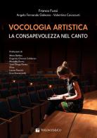 Vocologia artistica. La consapevolezza nel canto di Franco Fussi, Angelo Fernando Galeano, Valentina Cavazzuti edito da Volontè & Co
