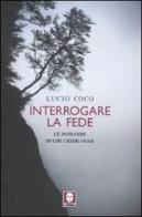 Interrogare la fede. Le domande di chi crede oggi di Lucio Coco edito da Lindau