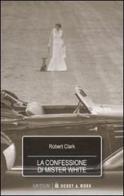 La confessione di Mister White di Robert Clark edito da Hobby & Work Publishing