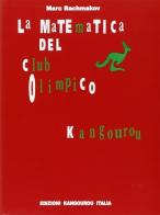La matematica del club olimpico Kangourou di Marc Bachmakov edito da Kangourou Italia
