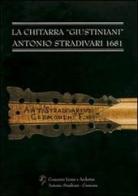 La chitarra «Giustiniani». Antonio Stradivari 1681 di Gianpaolo Gregori edito da Consorzio Liutai A. Stradivari