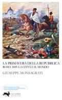 La primavera della Repubblica. Roma 1849: la città e il mondo di Giuseppe Monsagrati edito da La Lepre Edizioni