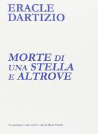 Morte di una stella e altrove. Catalogo della mostra (Milano, 12-24 gennaio 2016) di Eracle Dartizio edito da Servizio Case Museo