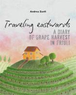 Traveling eastwards. A diary of grape harvests in Friuli di Andrea Zanfi edito da ZE