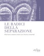 Le radici della separazione. Ritornare a essere umani con Ubuntu (umanità) di Janine Van Der Merwe edito da Elybra edizioni