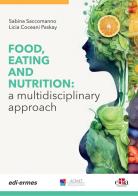 Food, eating and nutrition: a multidisciplinary approach di Sabina Saccomanno, Licia Coceani Paskay edito da Edra