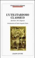 L'utilitarismo classico. Bentham, Mill, Sidgwick di Francesco Fagiani edito da Liguori