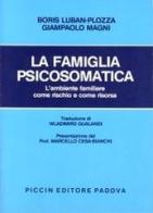 La famiglia psicosomatica. L'ambiente familiare come rischio e come risorsa di Boris Luban Plozza, G. E. Magni edito da Piccin-Nuova Libraria