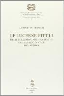 Le lucerne fittili delle collezioni archeologiche del Palazzo Ducale di Mantova di Antonietta Ferraresi edito da Olschki