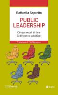 Public leadership. Cinque modi di fare il dirigente pubblico di Raffaella Saporito edito da EGEA
