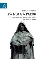 Da Nola a Parigi. La formazione letteraria e filosofica di Giordano Bruno di Lucia Pietrafesa edito da Aracne