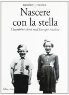 Nascere con la stella. I bambini ebrei nell'Europa nazista di Deborah Dwork edito da Marsilio