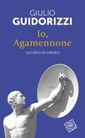 Io, Agamennone. Gli eroi di Omero. Nuova ediz. di Giulio Guidorizzi edito da Raffaello Cortina Editore