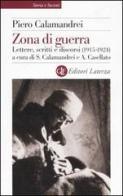 Zona di guerra. Lettere, scritti, discorsi (1915-1924) di Piero Calamandrei edito da Laterza