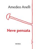 Neve pensata di Amedeo Anelli edito da Ugo Mursia Editore