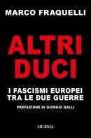 Altri duci. I fascismi europei tra le due guerre di Marco Fraquelli edito da Mursia