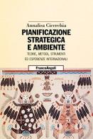 Pianificazione strategica e ambiente. Teorie, metodi, strumenti, esperienze internazionali di Annalisa Cicerchia edito da Franco Angeli