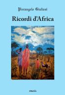 Ricordi d'Africa di Pierangelo Giuliani edito da Gruppo Albatros Il Filo