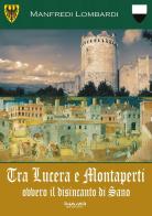 Tra Lucera e Montaperti ovvero il disincanto di Sano di Manfredi Lombardi edito da Phasar Edizioni