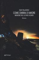 Come ombra d'amore. Memorie dell'ultimo vicario di Enzo Pellegrino edito da Pendragon