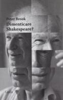 Dimenticare Shakespeare? di Peter Brook edito da Guida