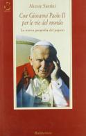 Con Giovanni Paolo II per le vie del mondo. La nuova geografia del papato di Alceste Santini edito da Rubbettino