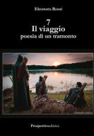 7 il viaggio. Poesia di un tramonto di Eleonora Rossi edito da Prospettiva Editrice