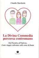 La divina Commedia percorsa contromano. Dal Paradiso all'Inferno, il mio viaggio rallentato sulle orme di Dante di Claudio Marchesin edito da De Bastiani