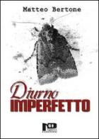 Diurno imperfetto di Matteo Bertone edito da Nero Press